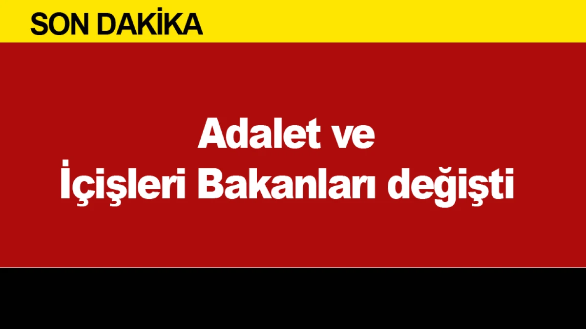 Adalet ve İ&ccedil;işleri Bakanları değişti