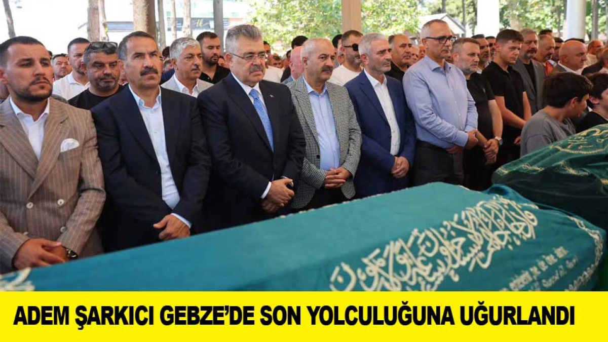 ADEM ŞARKICI GEBZE&rsquo;DE SON YOLCULUĞUNA UĞURLANDI