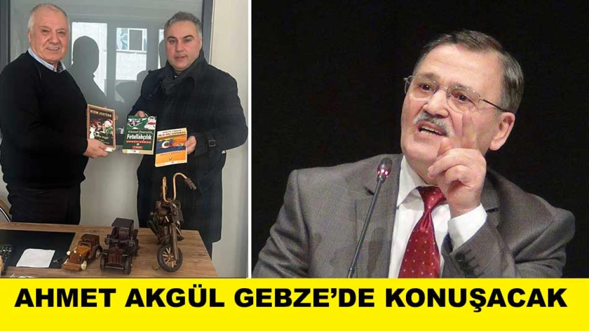 AHMET AKG&Uuml;L GEBZE&rsquo;DE KONUŞACAK
