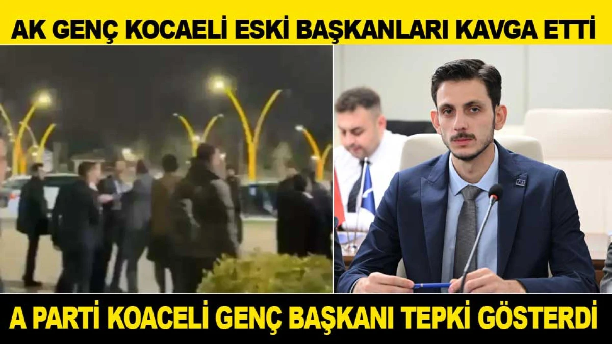 AK GEN&Ccedil; KOCAELİ ESKİ BAŞKANLARI KAVGA ETTİ; A PARTİ'DEN TEPKİ GELDİ