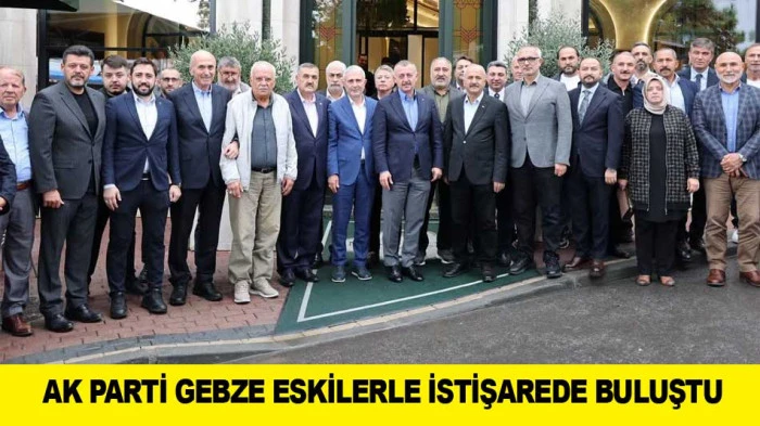 AK PARTİ GEBZE ESKİLERLE İSTİŞAREDE BULUŞTU