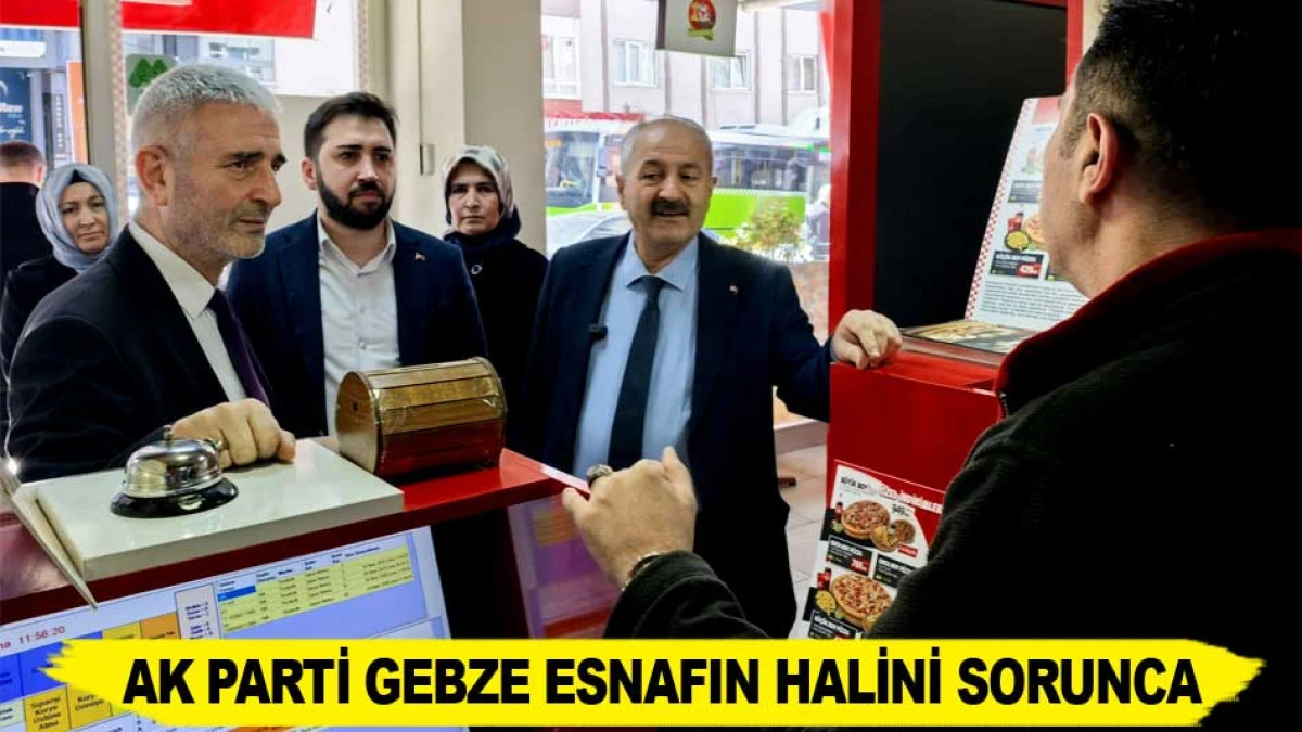 AK PARTİ GEBZE ESNAFIN HALİNİ SORUNCA