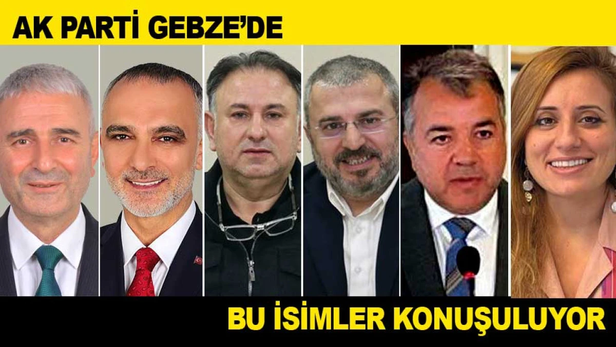 AK PARTİ GEBZE'DE BU İSİMLER KONUŞULUYOR