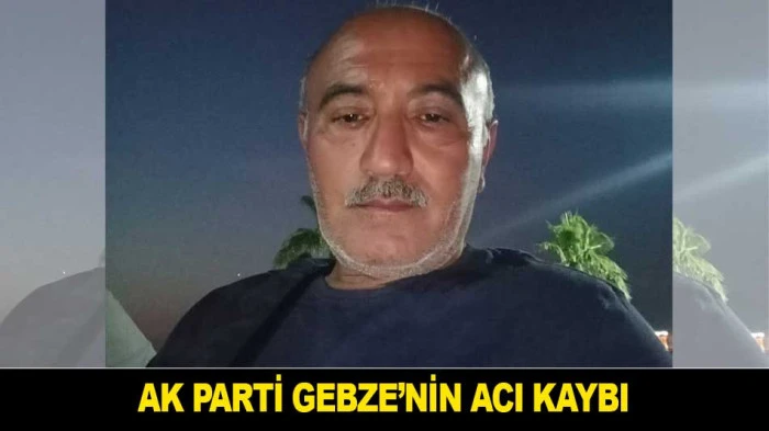 AK PARTİ GEBZE&rsquo;NİN ACI KAYBI