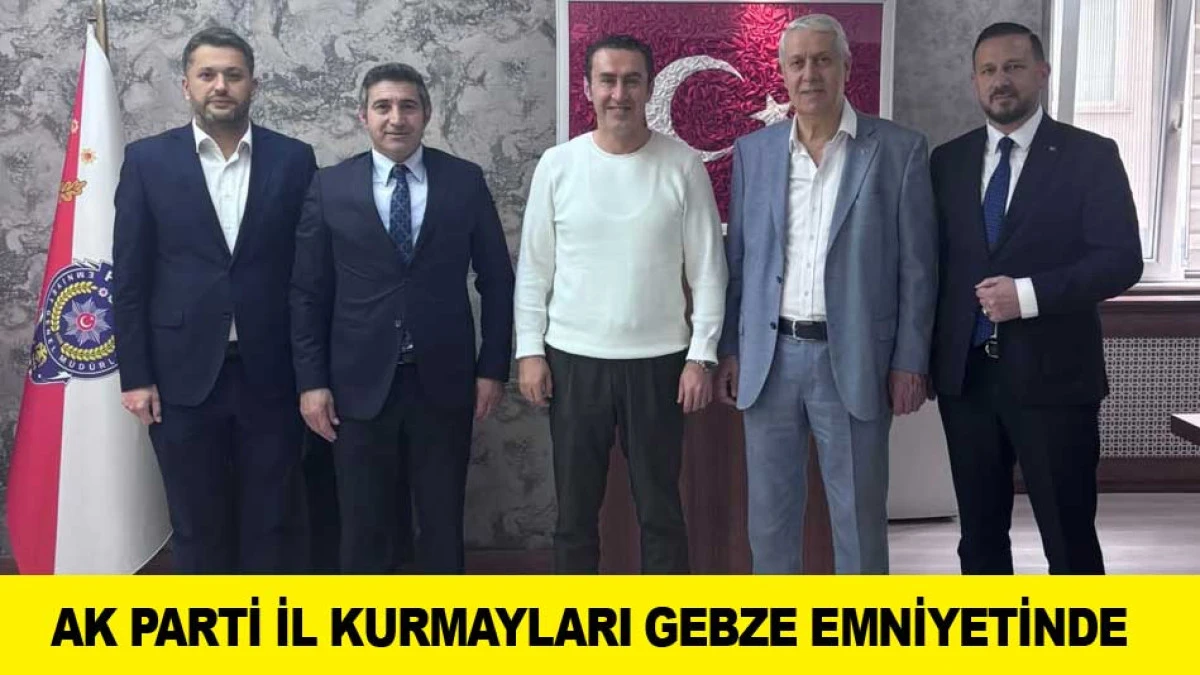 AK PARTİ İL KURMAYLARI GEBZE EMNİYETİNDE