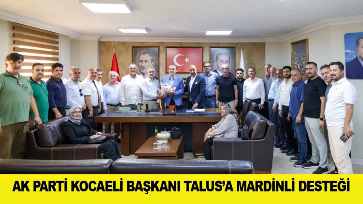 AK PARTİ KOCAELİ BAŞKANI TALUS&rsquo;A MARDİNLİ DESTEĞİ