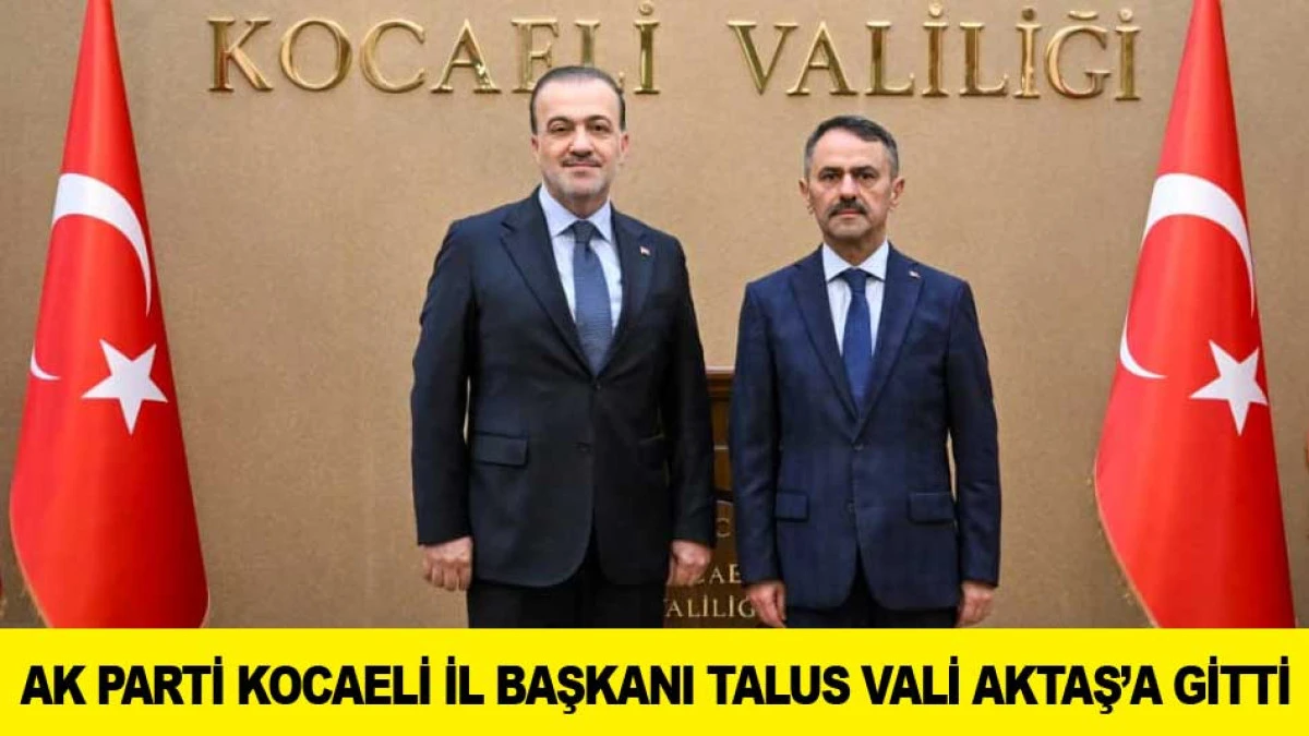 AK PARTİ KOCAELİ İL BAŞKANI TALUS VALİ AKTAŞ&rsquo;A GİTTİ