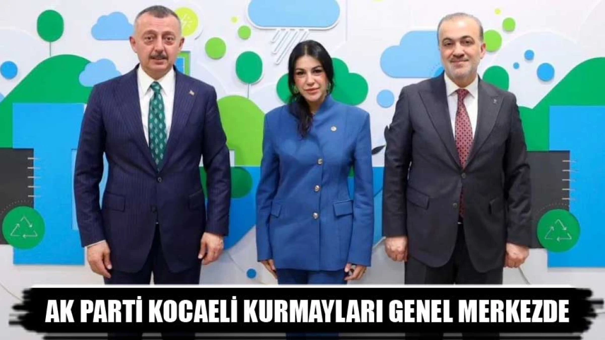 AK PARTİ KOCAELİ KURMAYLARI GENEL MERKEZDE