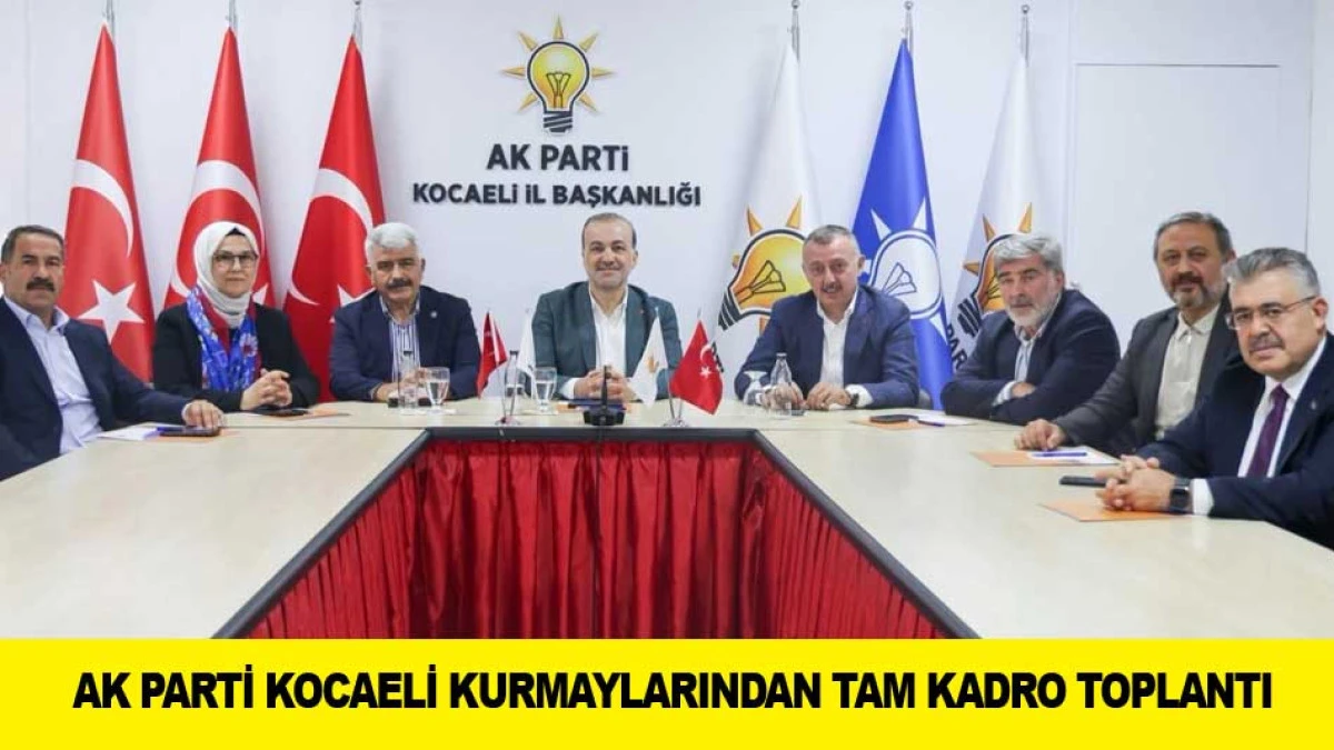 AK PARTİ KOCAELİ KURMAYLARINDAN TAM KADRO TOPLANTI