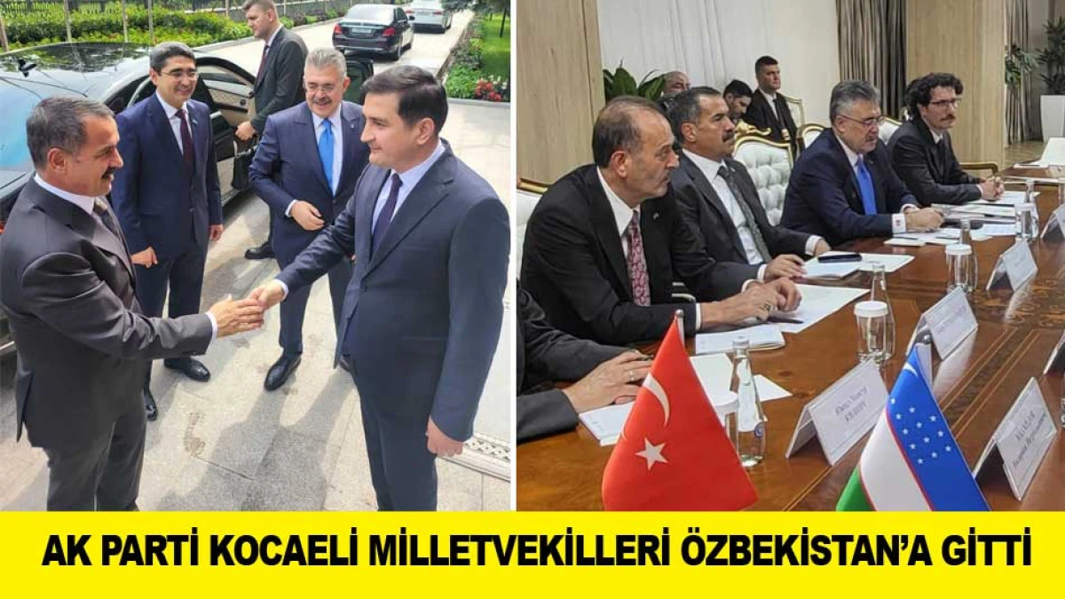 AK PARTİ KOCAELİ MİLLETVEKİLLERİ &Ouml;ZBEKİSTAN&rsquo;A GİTTİ