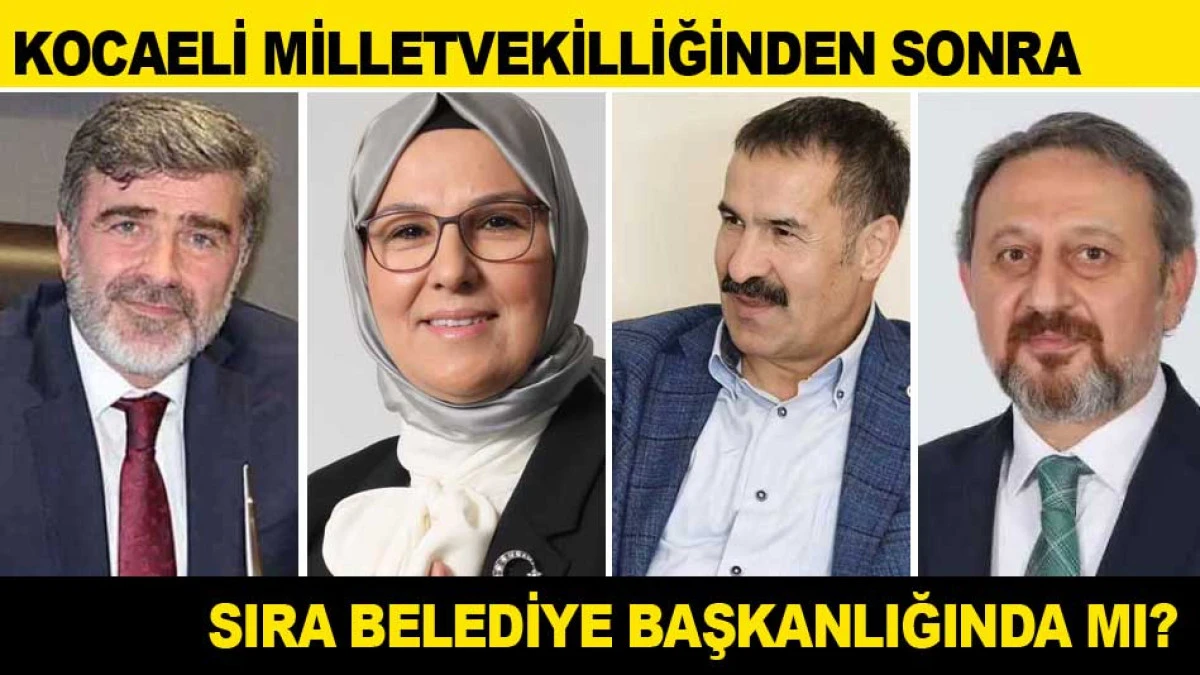 AK PARTİ KOCAELİ MİLLETVEKİLLİĞİNDEN SONRA SIRA BELEDİYE BAŞKANLIĞINDA MI?