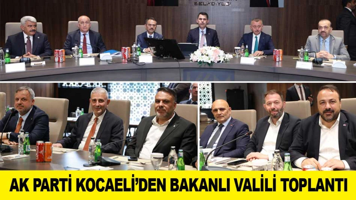AK PARTİ KOCAELİ&rsquo;DEN BAKANLI VALİLİ TOPLANTI