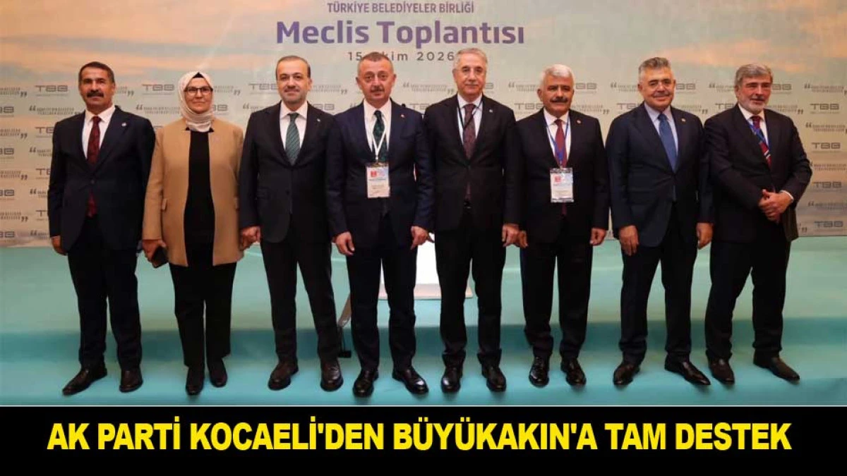 AK PARTİ KOCAELİ'DEN B&Uuml;Y&Uuml;KAKIN'A TAM DESTEK 