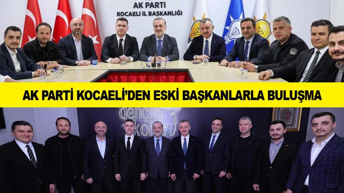 AK PARTİ KOCAELİ&rsquo;DEN ESKİ BAŞKANLARLA BULUŞMA