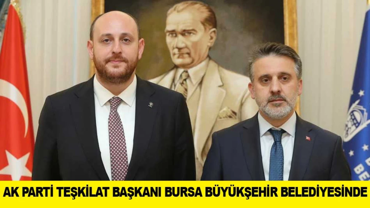 AK PARTİ TEŞKİLAT BAŞKANI BURSA B&Uuml;Y&Uuml;KŞEHİR BELEDİYESİNDE 