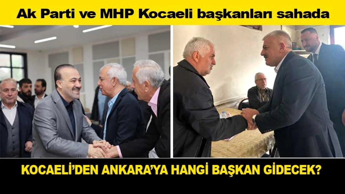 AK PARTİ VE MHP KOCAELİ’DEN ANKARA’YA HANGİ BAŞKAN GİDECEK?