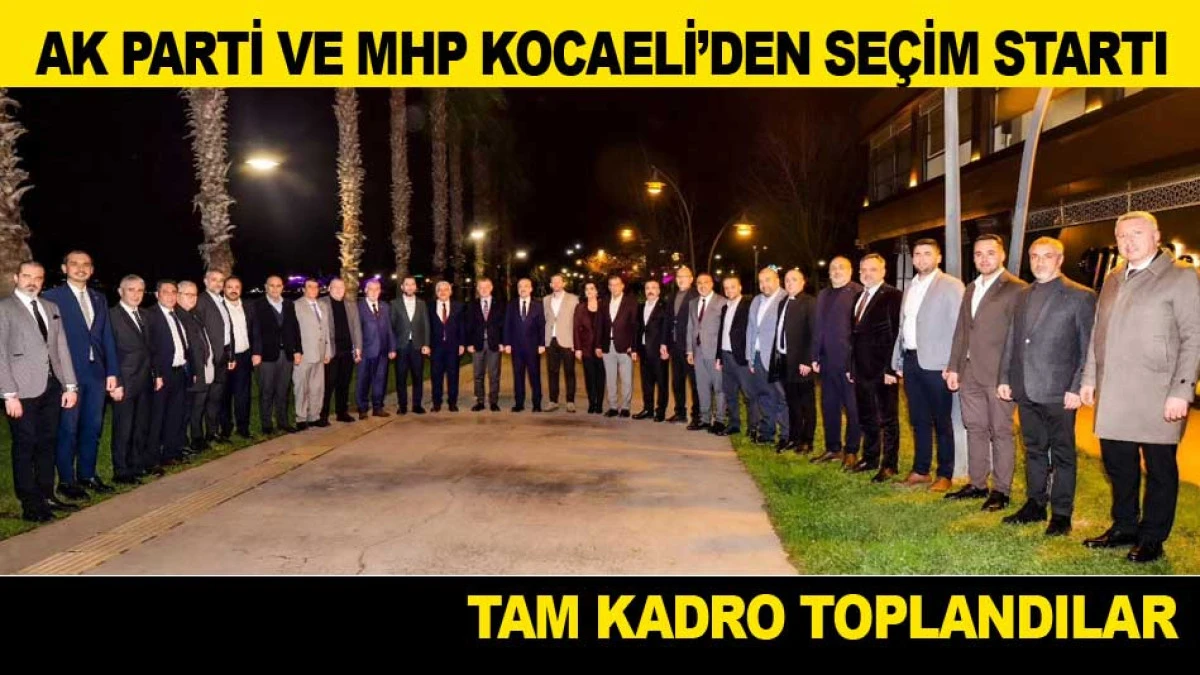 AK PARTİ VE MHP KOCAELİ&rsquo;DEN SE&Ccedil;İM STARTI; Tam Kadro Toplandılar