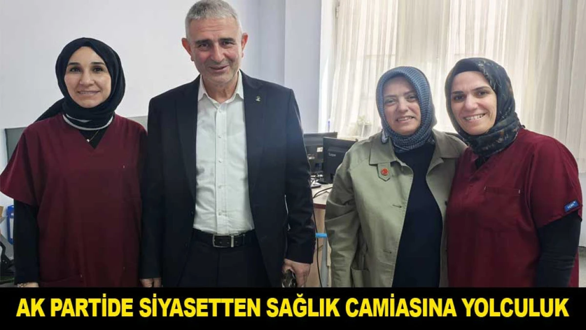 AK PARTİDE SİYASETTEN SAĞLIK CAMİASINA YOLCULUK