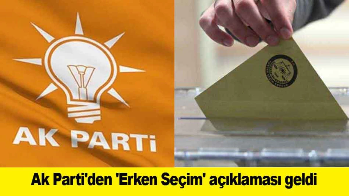 Ak Parti'den 'Erken Se&ccedil;im' a&ccedil;ıklaması geldi 
