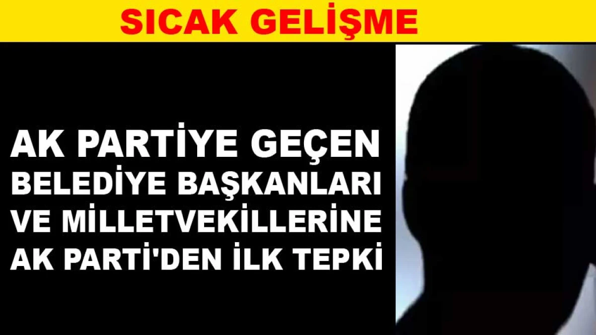 AK PARTİYE GE&Ccedil;EN BELEDİYE BAŞKANLARI VE MİLLETVEKİLLERİNE AK PARTİ'DEN İLK TEPKİ