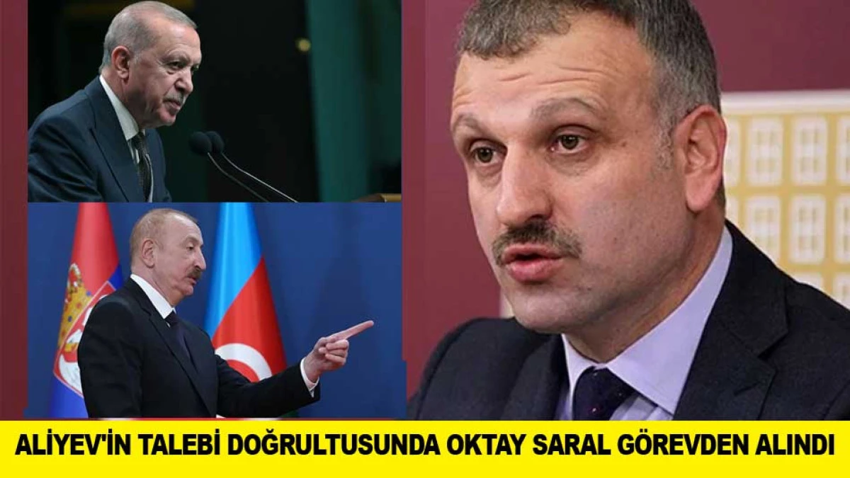 ALİYEV'İN TALEBİ DOĞRULTUSUNDA OKTAY SARAL G&Ouml;REVDEN ALINDI