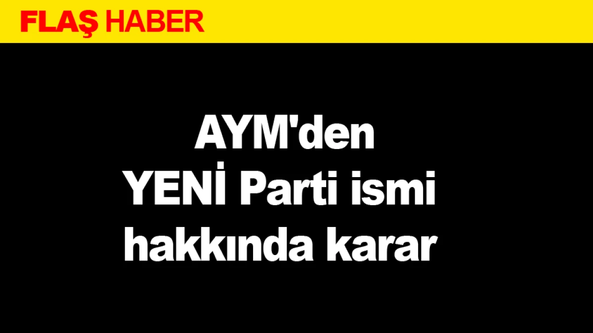 AYM'den YENİ Parti ismi hakkında karar