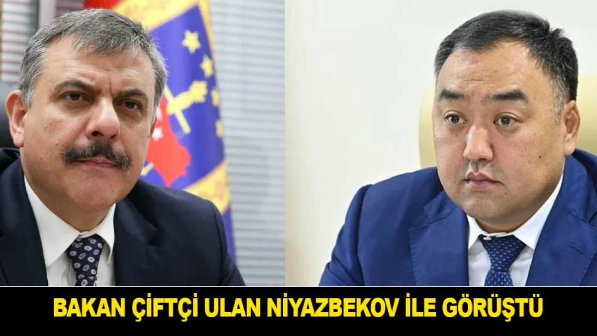 BAKAN &Ccedil;İFT&Ccedil;İ ULAN NİYAZBEKOV İLE G&Ouml;R&Uuml;ŞT&Uuml;