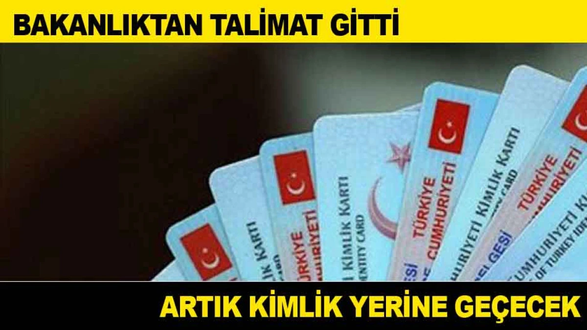 BAKANLIKTAN TALİMAT GİTTİ; ARTIK KİMLİK YERİNE GE&Ccedil;ECEK