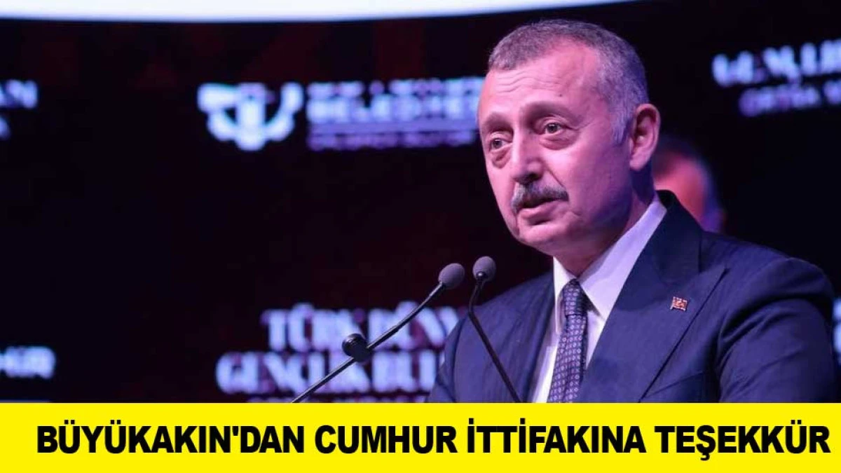 BAŞKAN B&Uuml;Y&Uuml;KAKIN'DAN CUMHUR İTTİFAKINA TEŞEKK&Uuml;R