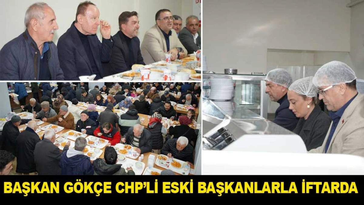 BAŞKAN G&Ouml;K&Ccedil;E CHP&rsquo;Lİ ESKİ BAŞKANLARLA İFTARDA