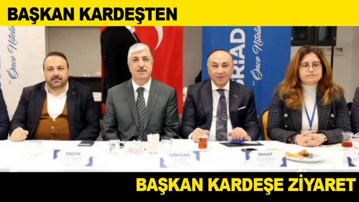 BAŞKAN KARDEŞTEN BAŞKAN KARDEŞE ZİYARET