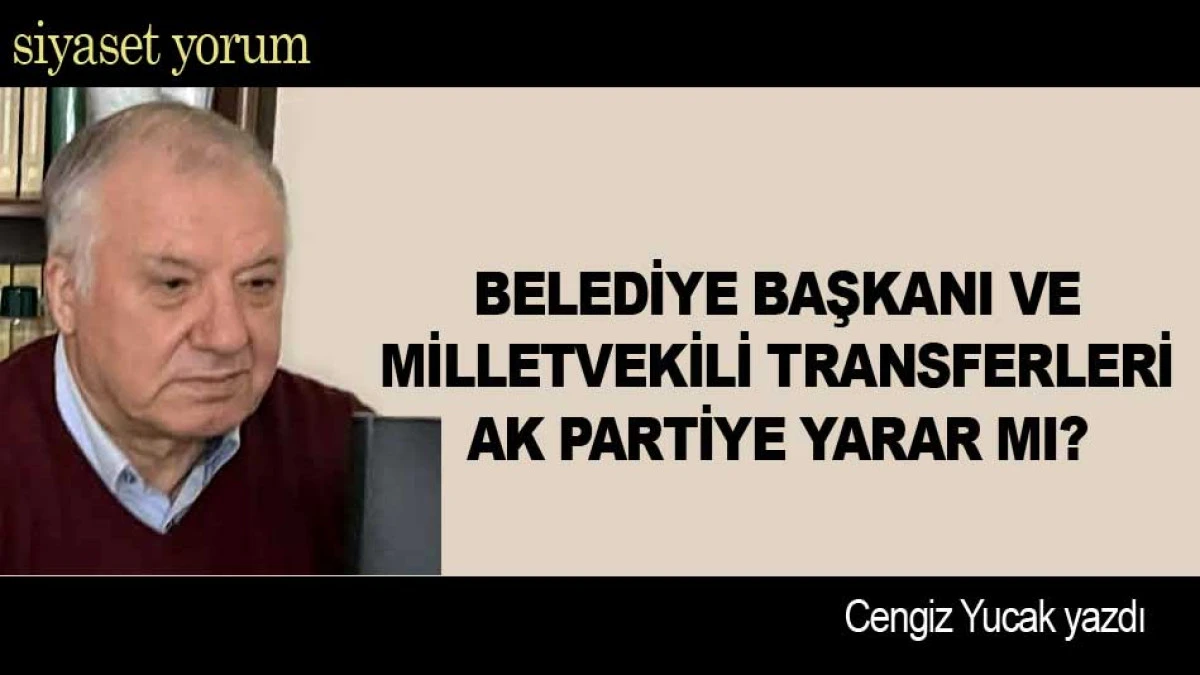 BELEDİYE BAŞKANI VE MİLLETVEKİLİ TRANSFERLERİ AK PARTİYE YARAR MI?