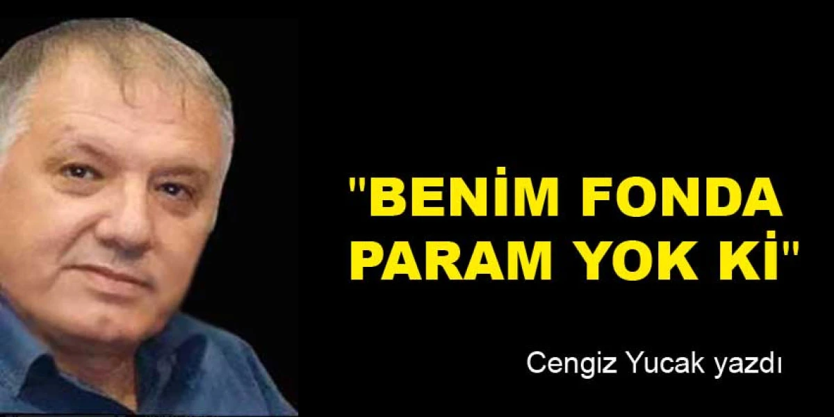 ''BENİM FONDA PARAM YOK Kİ''