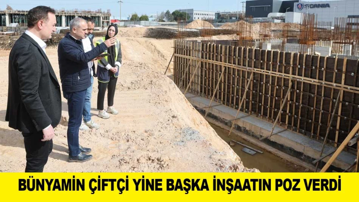 B&Uuml;NYAMİN &Ccedil;İFT&Ccedil;İ YİNE BAŞKA İNŞAATIN POZ VERDİ