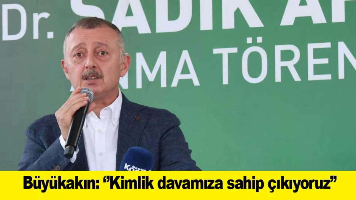 B&uuml;y&uuml;kakın: ''Kimlik davamıza sahip &ccedil;ıkıyoruz&rsquo;&rsquo;