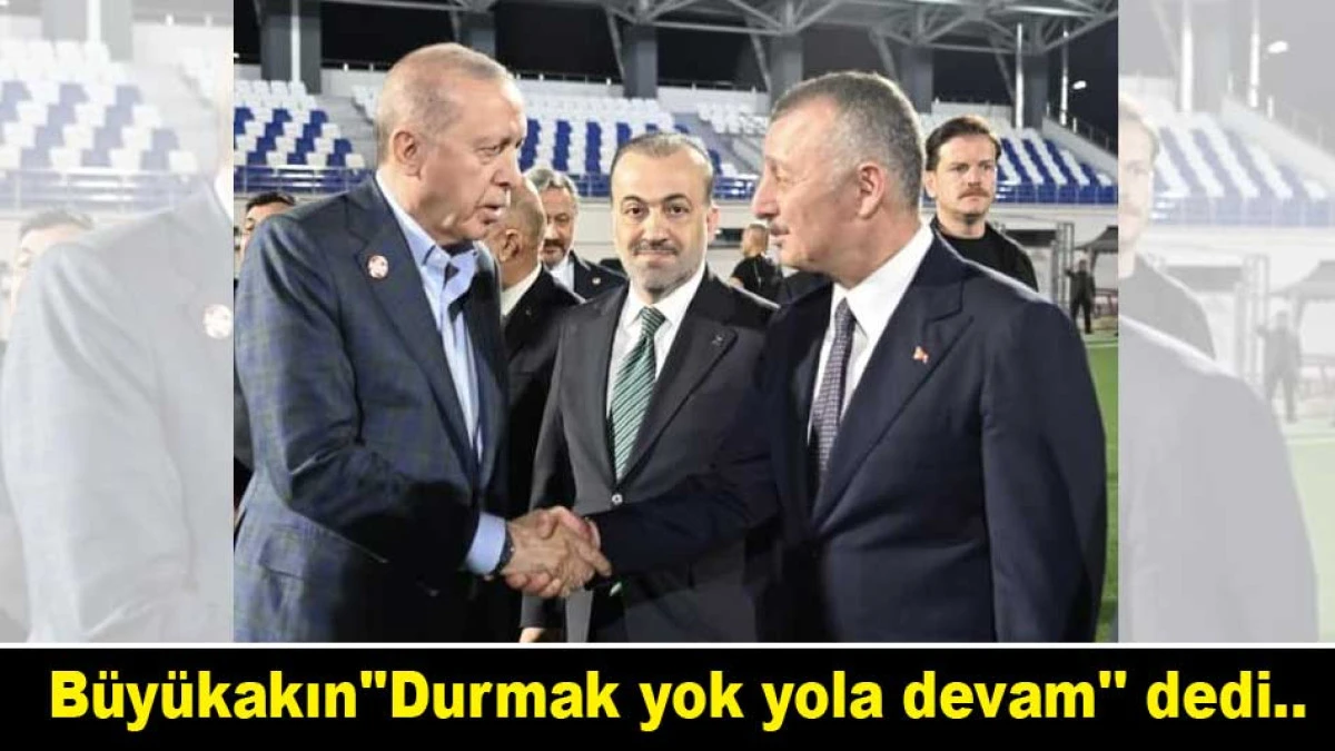 B&uuml;y&uuml;kakın''Durmak yok yola devam'' dedi..