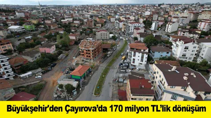 B&uuml;y&uuml;kşehir'den &Ccedil;ayırova&rsquo;da 170 milyon TL&rsquo;lik d&ouml;n&uuml;ş&uuml;m