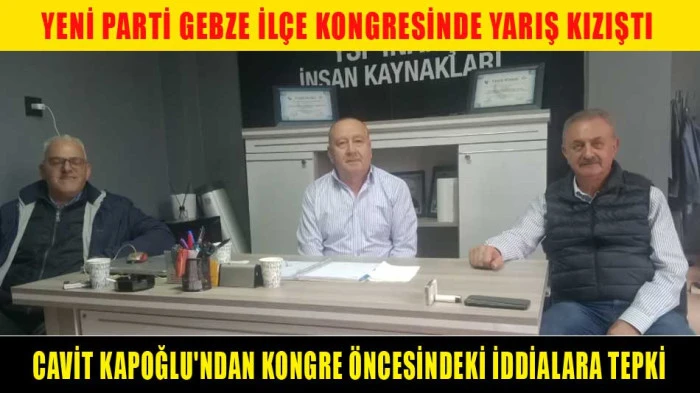 CAVİT KAPOĞLU'NDAN YENİ PARTİ GEBZE İL&Ccedil;E KONGRE &Ouml;NCESİNDEKİ İDDİALARA TEPKİ