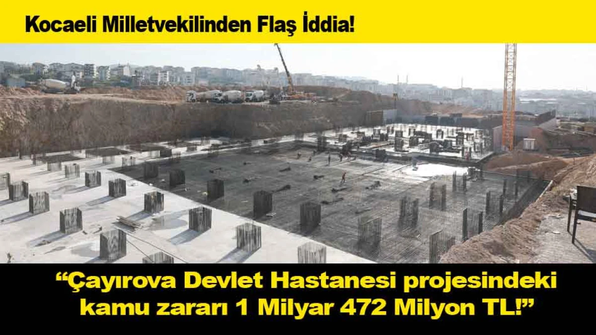 Flaş İddia; &Ccedil;ayırova Devlet Hastanesi projesindeki kamu zararı 1 Milyar 472 Milyon TL!
