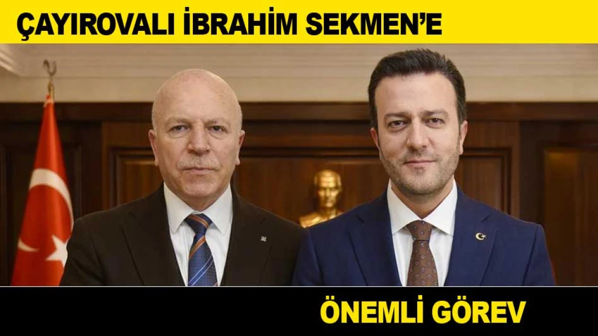 &Ccedil;AYIROVALI İBRAHİM SEKMEN&rsquo;E &Ouml;NEMLİ G&Ouml;REV