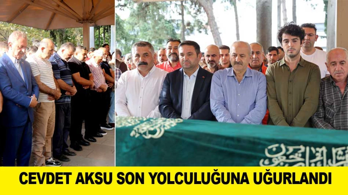 CEVDET AKSU SON YOLCULUĞUNA UĞURLANDI