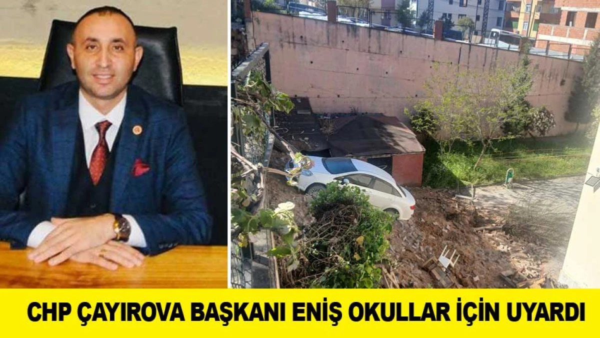 CHP &Ccedil;AYIROVA BAŞKANI ENİŞ OKULLAR İ&Ccedil;İN UYARDI