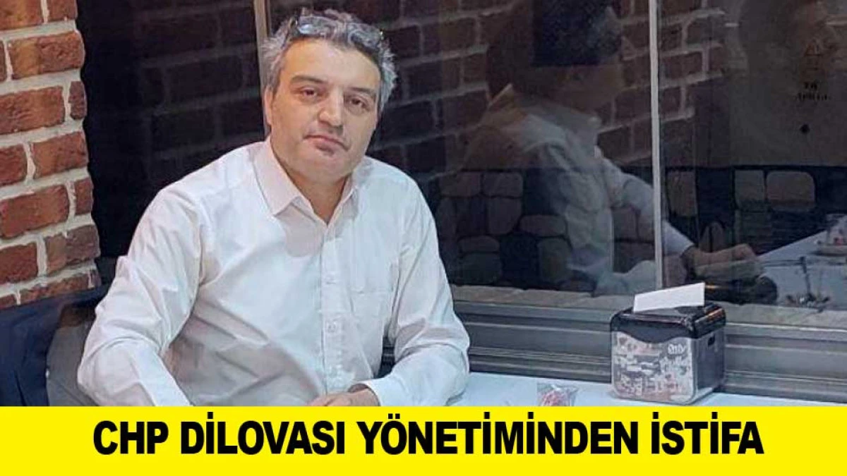 CHP DİLOVASI Y&Ouml;NETİMİNDEN İSTİFA
