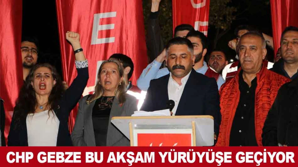 CHP GEBZE BU AKŞAM Y&Uuml;R&Uuml;Y&Uuml;ŞE GE&Ccedil;İYOR
