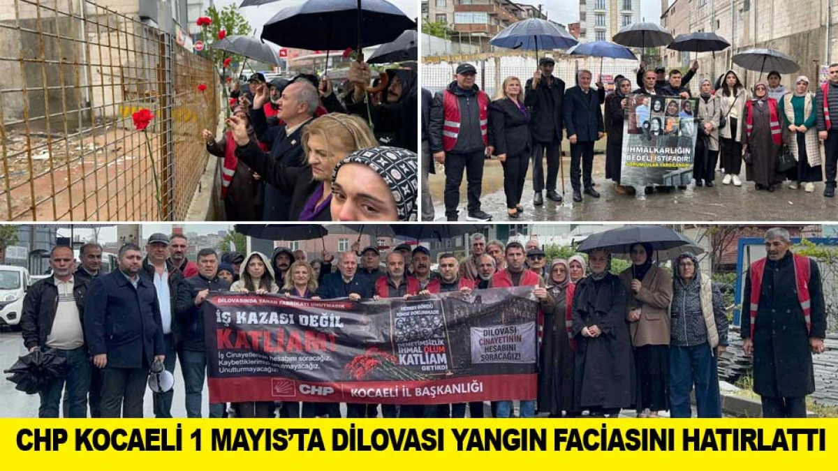 CHP KOCAELİ 1 MAYIS&rsquo;TA DİLOVASI YANGIN FACİASINI HATIRLATTI 