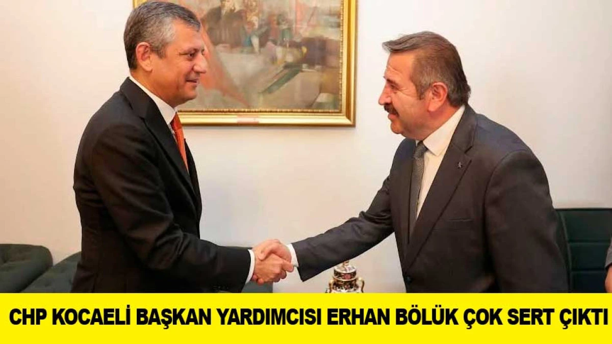 CHP KOCAELİ BAŞKAN YARDIMCISI ERHAN B&Ouml;L&Uuml;K &Ccedil;OK SERT &Ccedil;IKTI
