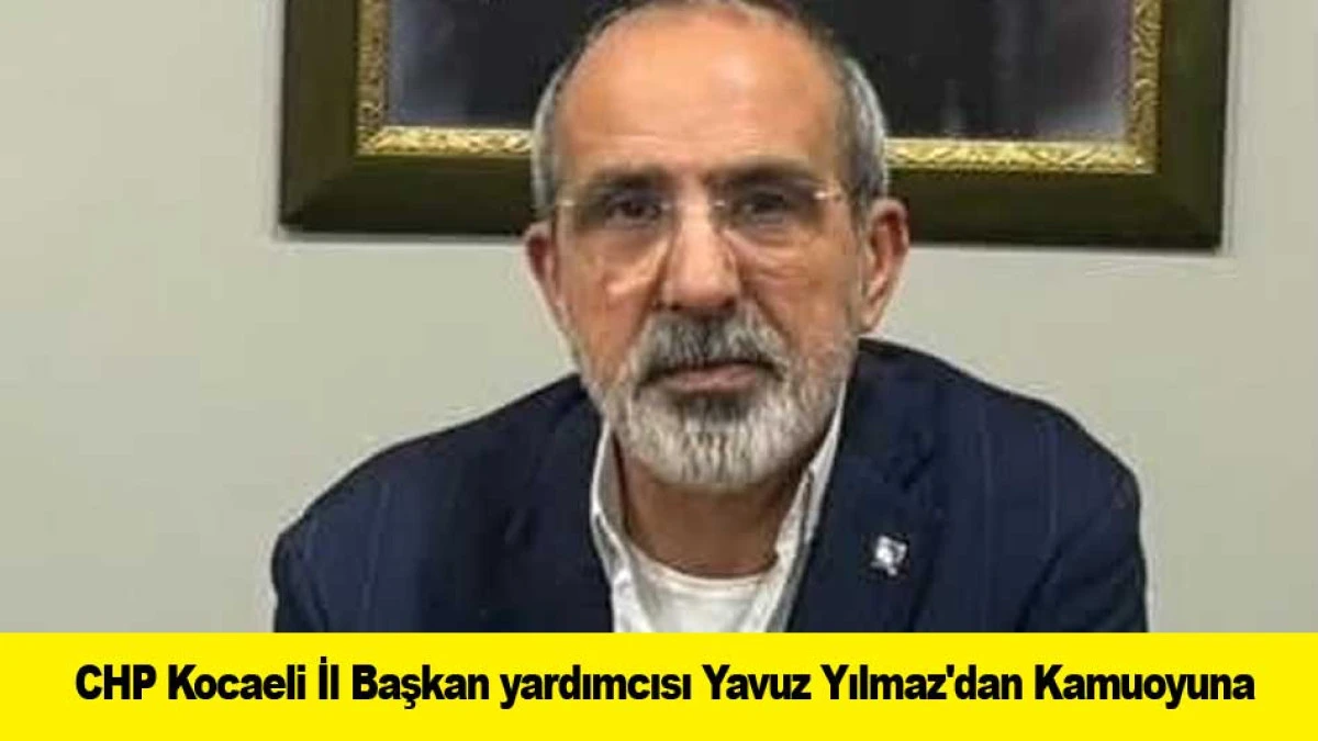 CHP Kocaeli İl Başkan yardımcısı Yavuz Yılmaz'dan Kamuoyuna