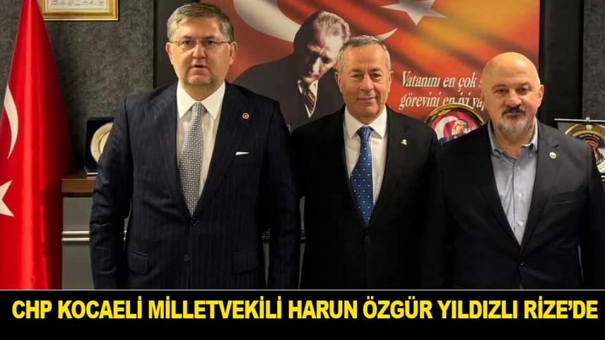 CHP KOCAELİ MİLLETVEKİLİ HARUN &Ouml;ZG&Uuml;R YILDIZLI RİZE&rsquo;DE