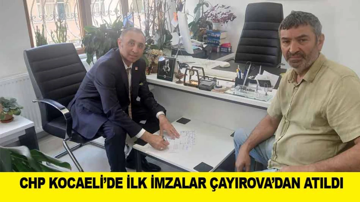 CHP KOCAELİ&rsquo;DE İLK İMZALAR &Ccedil;AYIROVA&rsquo;DAN ATILDI