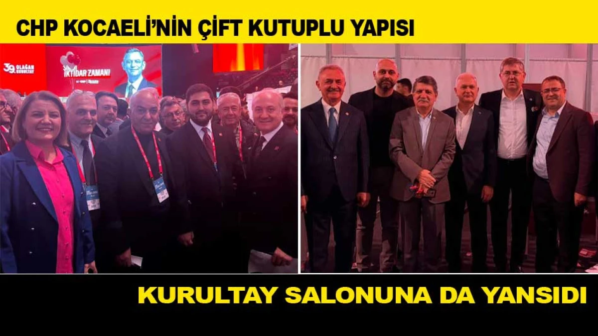 CHP KOCAELİ’NİN ÇİFT KUTUPLU YAPISI KURULTAY SALONUNA DA YANSIDI